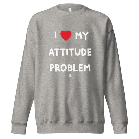 i heart my attitude problem unisex premium sweatshirt