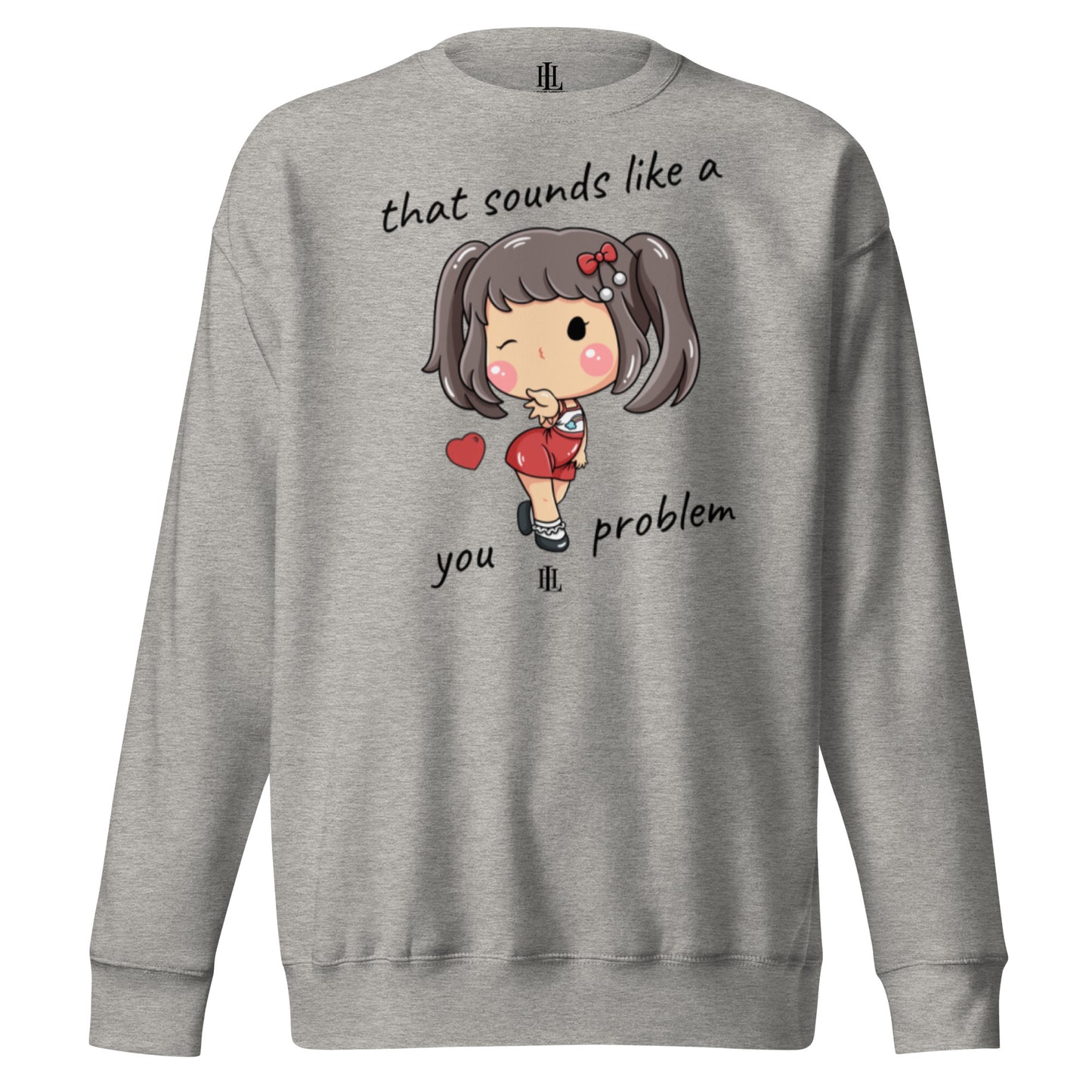that sounds like a you problem - cute girl unisex premium sweatshirt