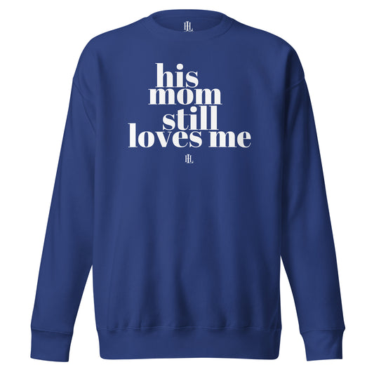 his mom still loves me - unisex premium sweatshirt