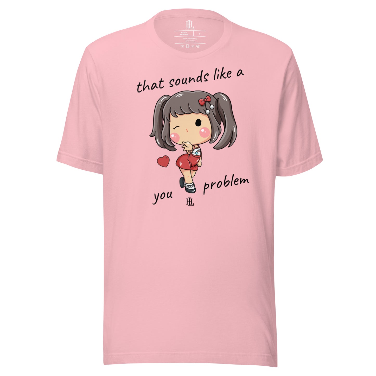 that sounds like a you problem - unisex t-shirt