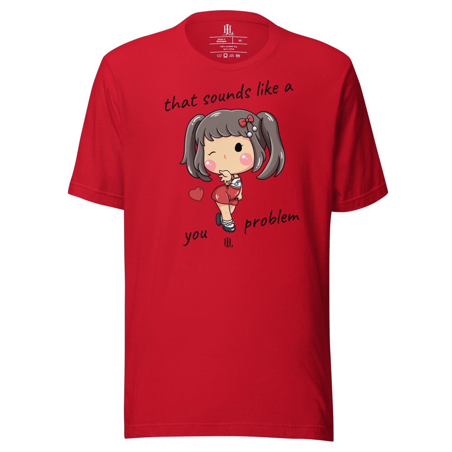 that sounds like a you problem - unisex t-shirt